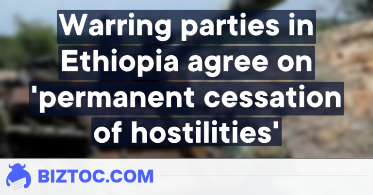 Warring parties in Ethiopia agree on ‘permanent cessation of hostilities’